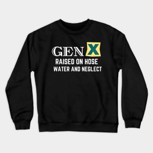 GEN X raised on hose water and neglect Crewneck Sweatshirt